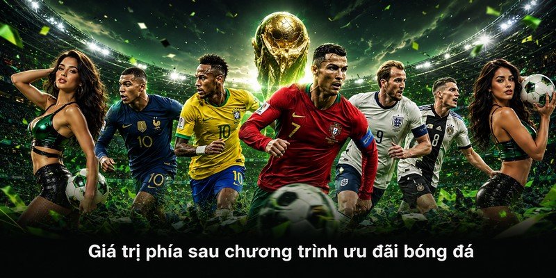 Giá trị phía sau chương trình ưu đãi bóng đá
