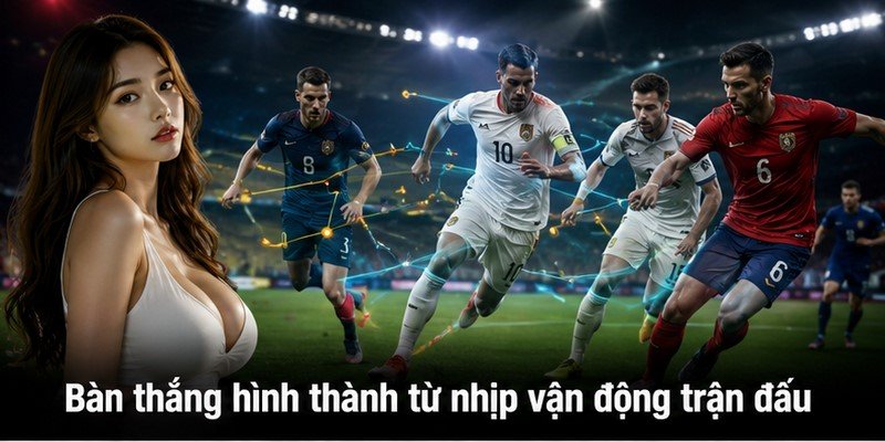 Bàn thắng hình thành từ nhịp vận động trận đấu