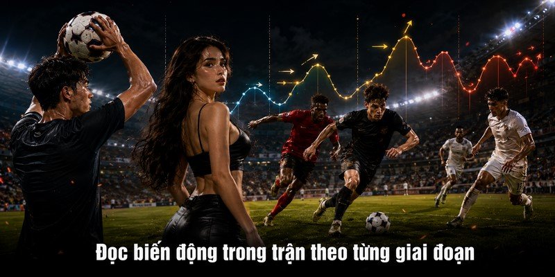 Đọc biến động trong trận theo từng giai đoạn