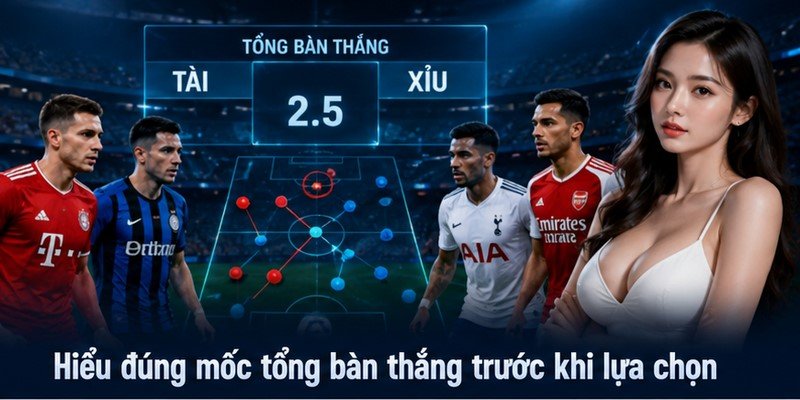 Hiểu đúng mốc tổng bàn thắng trước khi lựa chọn