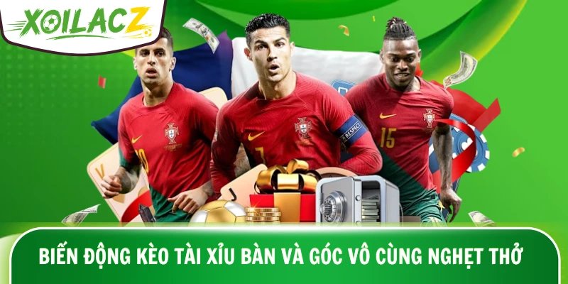 Biến động kèo tài xỉu bàn và góc vô cùng nghẹt thở