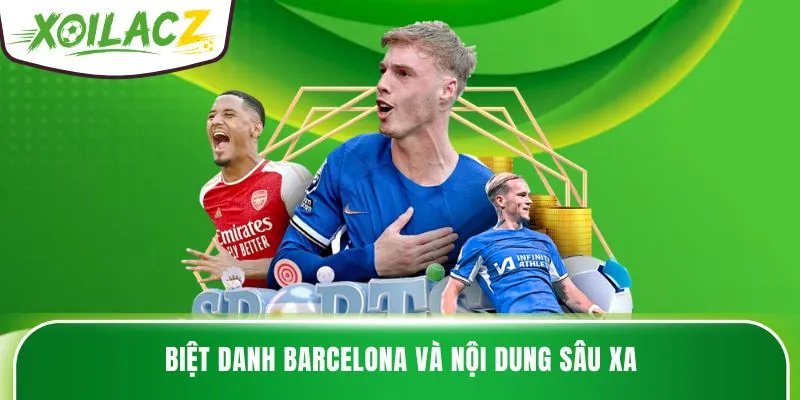 Biệt danh Barcelona và nội dung sâu xa