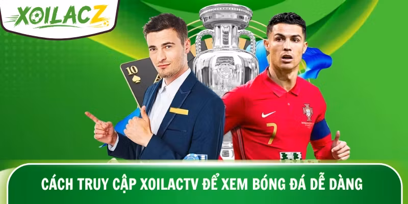 Cách truy cập XoilacTV để xem bóng đá dễ dàng