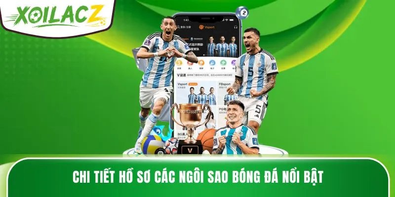 Chi tiết hồ sơ các ngôi sao bóng đá nổi bật