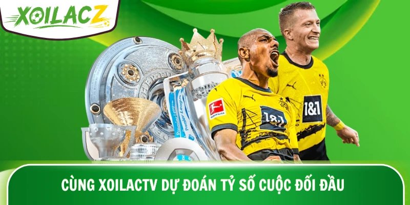 Cùng XoilacTV dự đoán tỷ số cuộc đối đầu