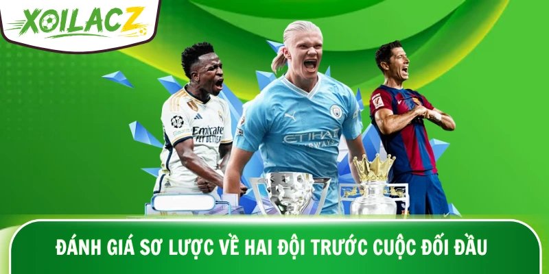Đánh giá sơ lược về hai đội trước cuộc đối đầu