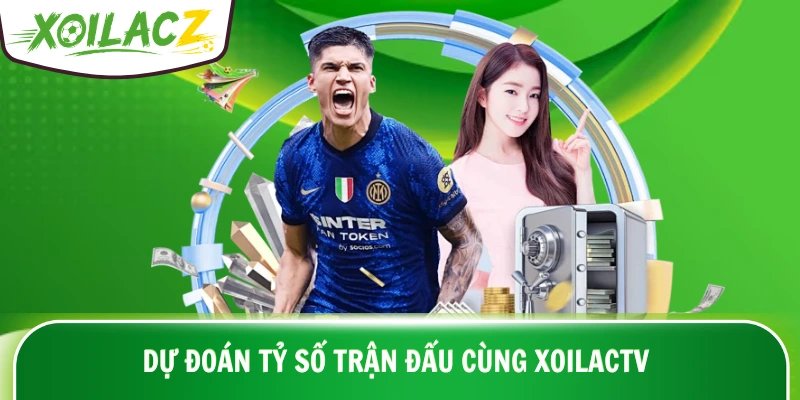 Dự đoán tỷ số trận đấu cùng XoilacTV
