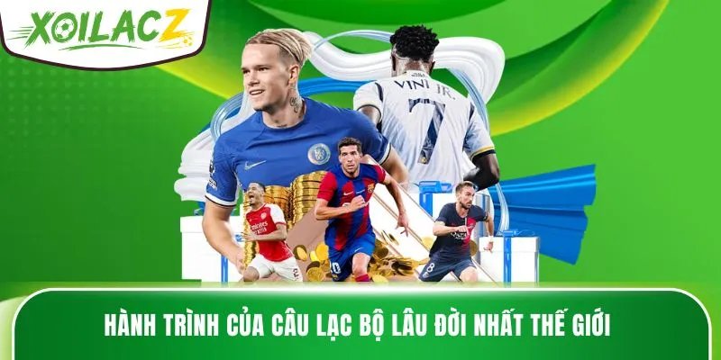Hành trình của câu lạc bộ lâu đời nhất thế giới