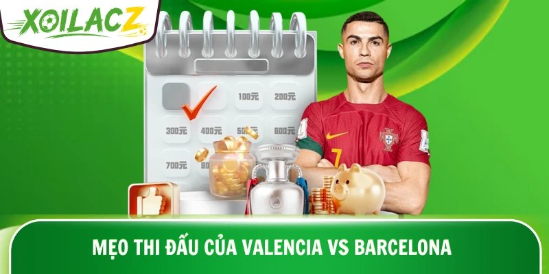 Mẹo thi đấu của Valencia vs Barcelona