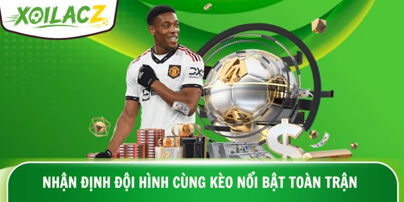 Nhận định đội hình cùng kèo nổi bật toàn trận