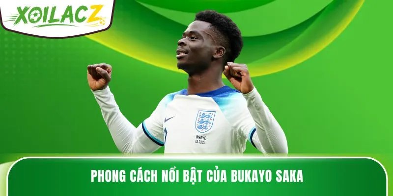 Phong cách nổi bật của Bukayo Saka