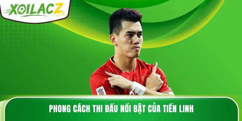 Phong cách thi đấu nổi bật của Tiến Linh