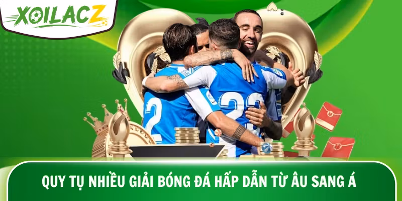Quy tụ nhiều giải bóng đá hấp dẫn từ Âu sang Á
