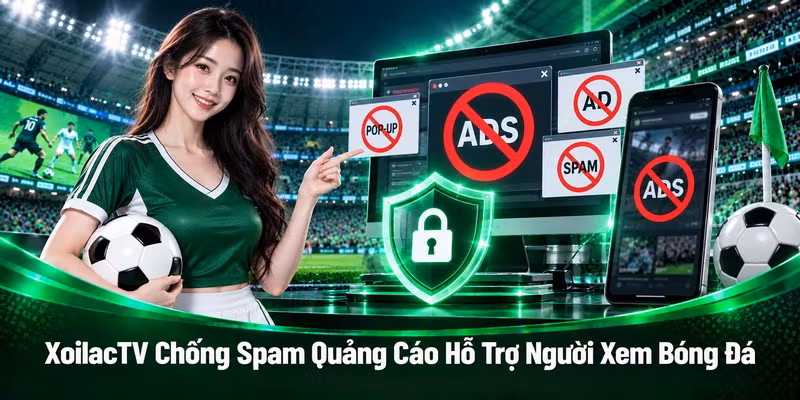 XoilacTV Chống Spam Quảng Cáo Hỗ Trợ Người Xem Bóng Đá